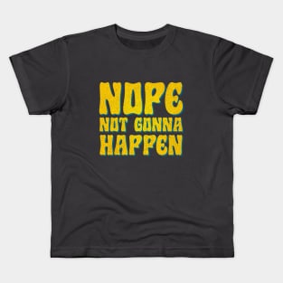 Nope Not Gonna Happen Kids T-Shirt